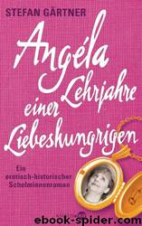 Angéla - Lehrjahre einer Liebeshungrigen: Ein erotisch-historischer Schelminnenroman by Stefan Gärtner