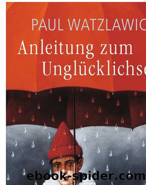 Anleitung zum Unglücklichsein by Watzlawick Paul
