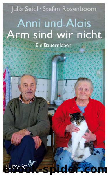 Anni und Alois - Arm sind wir nicht: Ein Bauernleben (German Edition) by Seidl Julia & Rosenboom Stefan