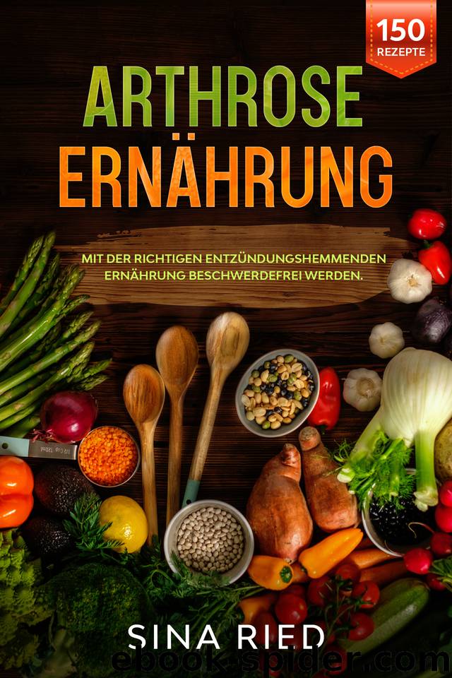Arthrose Ernährung: Mit der richtigen entzündungshemmenden Ernährung beschwerdefrei werden. (German Edition) by Ried Sina