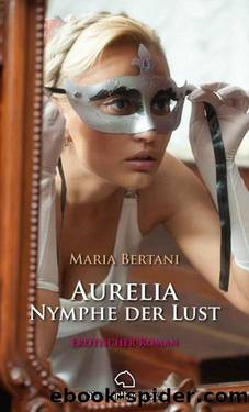 Aurelia - Nymphe der Lust | Historischer Erotik-Roman: Sex, Leidenschaft, Erotik und Lust (German Edition) by Maria Bertani