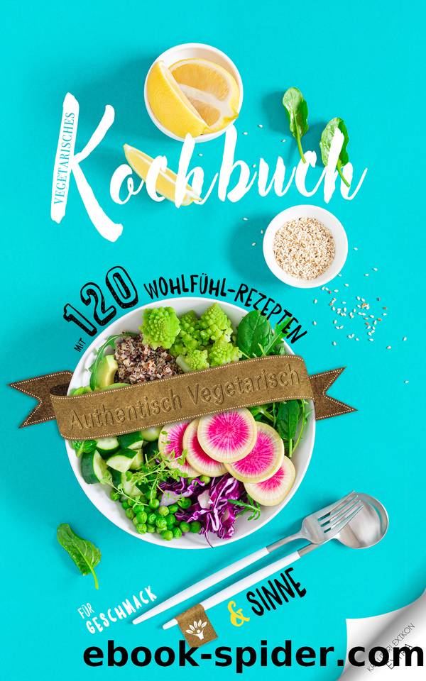 Authentisch Vegetarisch: Vegetarisches Kochbuch mit 120 Wohlfühl-Rezepten für Geschmack und Sinne + Extra Kräuterlexikon (German Edition) by Bücher Besser Gesund