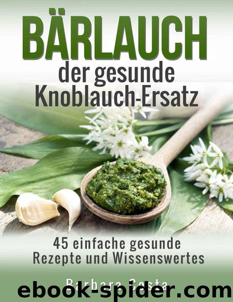 Bärlauch der gesunde Knoblauch-Ersatz: 45 einfache gesunde Rezepte und Wissenswertes by Barbara Costa