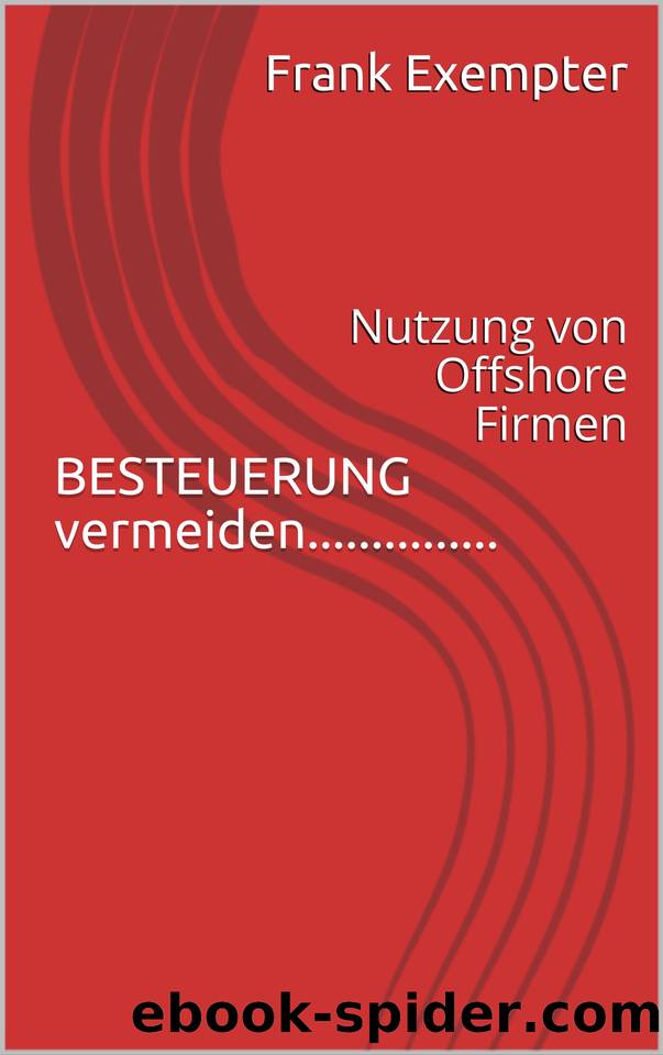 BESTEUERUNG vermeiden...............: Nutzung von Offshore Firmen (German Edition) by Exempter Frank