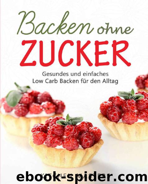 Backen ohne Zucker: Gesundes und einfaches Low Carb Backen für den Alltag (German Edition) by Kitchen Masters