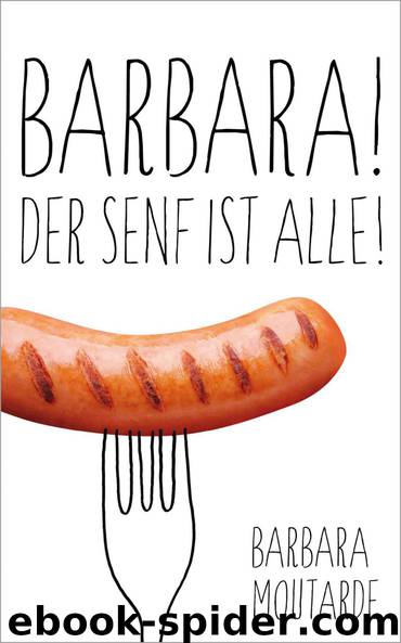 Barbara! Der Senf ist alle! by Wegmann Barbara