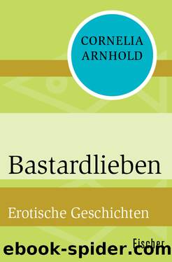 Bastardlieben. Erotische Geschichten by Cornelia Arnhold