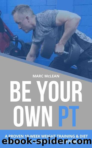 Be Your Own PT: A Proven 10-Week Weight Training & Diet Program For Your Self-Transformation (Strength Training 101 Book 7) by Marc McLean