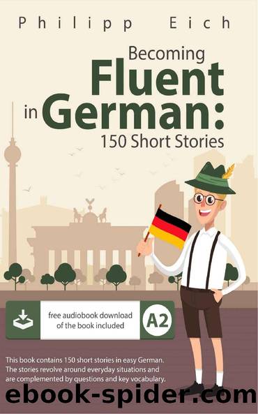 Becoming fluent in German: 150 Short Stories for Beginners (German Edition) by Philipp Eich