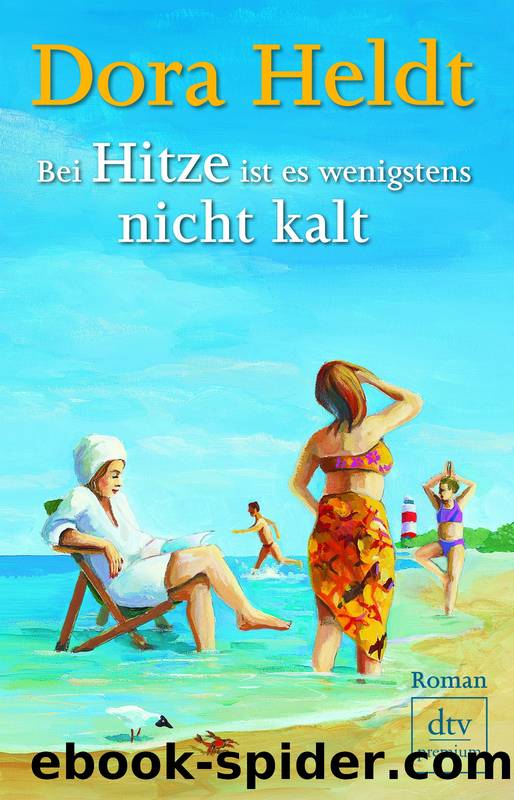 Bei Hitze ist es wenigstens nicht kalt - Roman by Dora Heldt