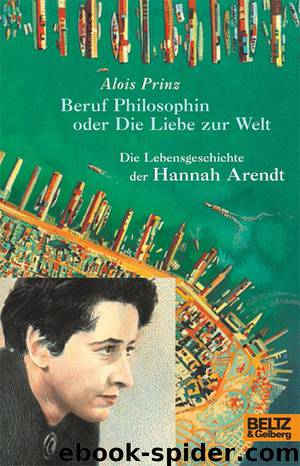 Beruf Philosophin oder Die Liebe zur Welt Die Lebensgeschichte der Hannah Arendt by Alois Prinz