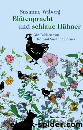 Blütenpracht und schlaue Hühner: Mit Bildern von Rotraut Susanne Berner by Susanne Wiborg & Rotraut Susanne Berner