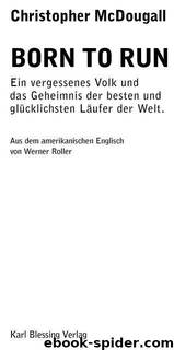 Born to Run: Ein vergessenes Volk und das Geheimnis der besten und glücklichsten Läufer der Welt (German Edition) by McDougall Christopher