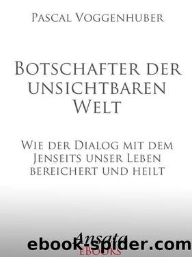 Botschafter der unsichtbaren Welt: Wie der Dialog mit dem Jenseits unser Leben bereichert und heilt (German Edition) by Pascal Voggenhuber