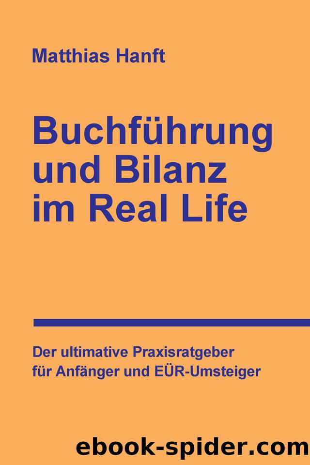 Buchführung und Bilanz im Real Life: Der ultimative Praxisratgeber für Anfänger und EÜR-Umsteiger (German Edition) by Hanft Matthias