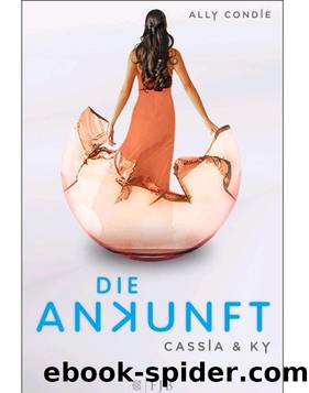 Cassia & Ky â Die Ankunft: Band 3 (German Edition) by Condie Ally