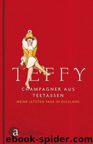 Champagner aus Teetassen: Meine letzten Tage in Russland (German Edition) by Teffy