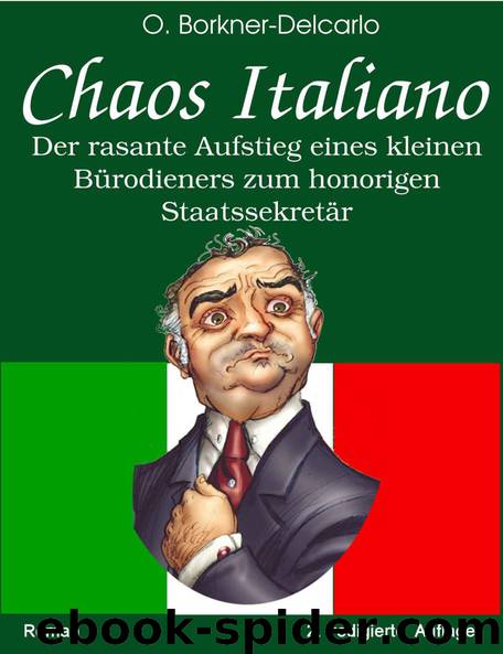 Chaos Italiano: Der rasante Aufstieg eines kleinen Bürodieners zum honorigen Staatssekretär by Borkner-Delcarlo Olaf