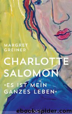 Charlotte Salomon - Es ist mein ganzes Leben by Greiner Margret
