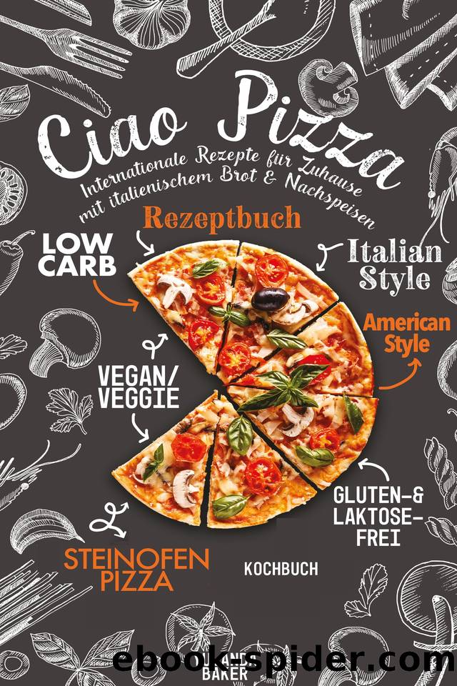 Ciao Pizza Internationale Rezepte für Zuhause mit italienischem Brot & Nachspeisen: Low Carb Rezeptbuch, Italian Style, Vegan  Veggie, American Style, ... Steinofen Pizza Kochbuch (German Edition) by Baker Yulanda