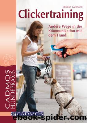 Clickertraining - andere Wege in der Kommunikation mit dem Hund by Monika Gutmann