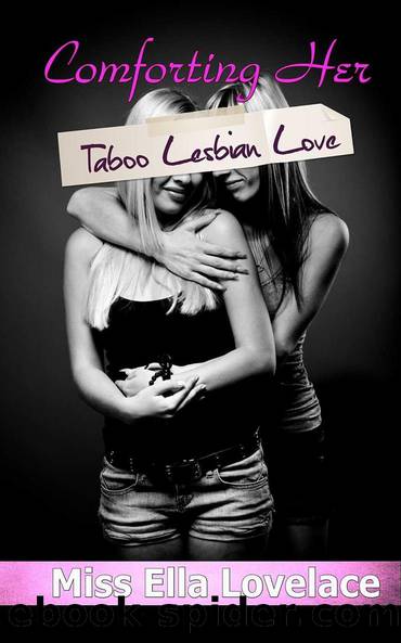Comforting Her: Taboo Lesbian Love (Older Woman Inexperienced Younger Woman Lesbian Story) by Miss Ella Lovelace