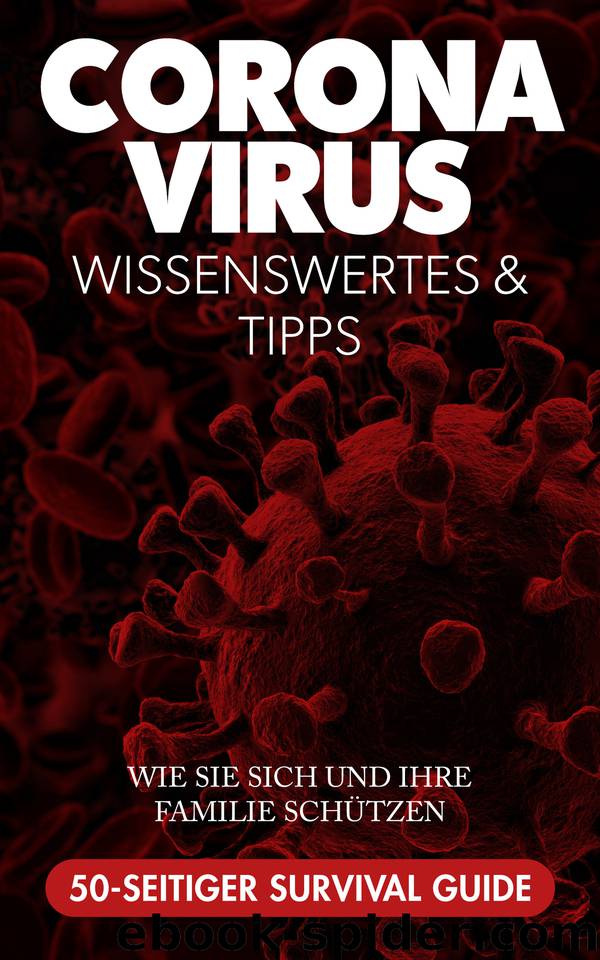 Corona-Virus Wissenswertes und Tipps: Wie Sie sich und Ihre Familie schützen; 50-seitiger Überlebensleitfaden (German Edition) by Buhlsteiner Nick
