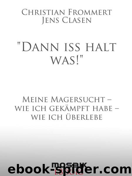Dann iss halt was!": Meine Magersucht – wie ich gekämpft habe – wie ich überlebe (German Edition) by Frommert Christian & Clasen Jens