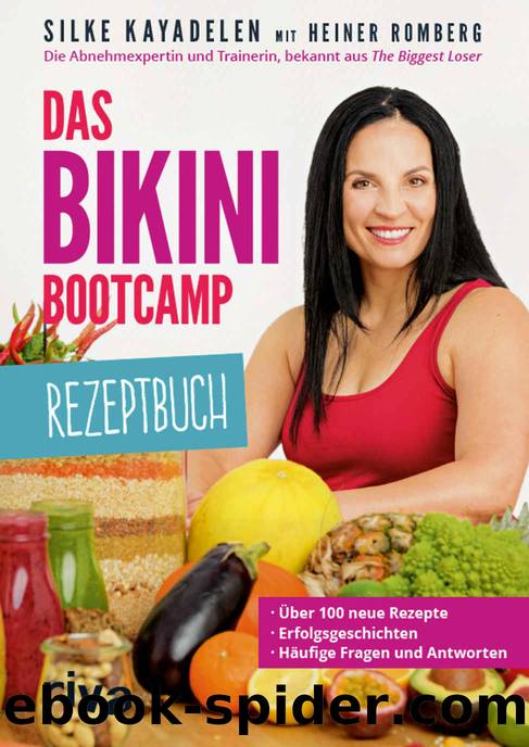 Das Bikini-Bootcamp – Rezeptbuch: Über 100 neue Rezepte – Erfolgsgeschichten – häufige Fragen und Antworten (German Edition) by Kayadelen Silke & Romberg Heiner