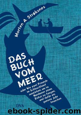 Das Buch vom Meer oder Wie zwei Freunde im Schlauchboot ausziehen, um im Nordmeer einen Eishai zu fangen, und dafür ein ganzes Jahr brauchen by Strøksnes Morten A