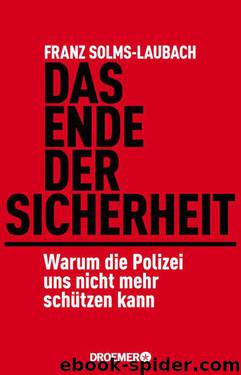 Das Ende der Sicherheit: Warum die Polizei uns nicht mehr schützen kann (German Edition) by Solms-Laubach Franz