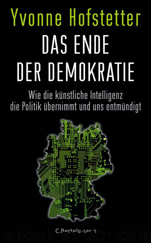 Das Ende unserer Demokratie · Wie die künstliche Intelligenz die Politik übernimmt und uns entmündigt by Hofstetter Yvonne