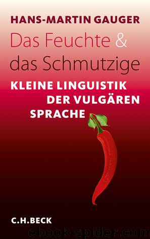 Das Feuchte und das Schmutzige - kleine Linguistik der vulgären Sprache by C.H.Beck
