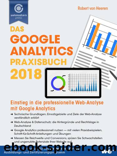 Das Google Analytics Praxisbuch 2018: Einstieg in die professionelle Web-Analyse mit Google Analytics (German Edition) by Robert von Heeren