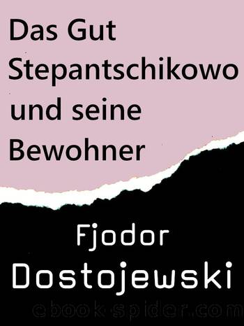 Das Gut Stepantschikowo und seine Bewohner by Dostojewski Fjodor