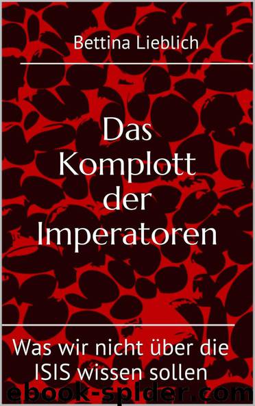Das Komplott der Imperatoren: Was wir nicht über die ISIS wissen sollen (German Edition) by Lieblich Bettina