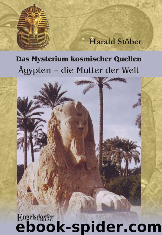Das Mysterium kosmischer Quellen. Ägypten – die Mutter der Welt by Harald Stöber