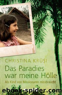 Das Paradies war meine Hölle  Als Kind von Missionaren missbraucht by Christina Krüsi