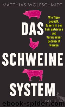 Das Schweinesystem · Wie Tiere gequält, Bauern in den Ruin getrieben und Verbraucher getäuscht werden by Wolfschmidt Matthias