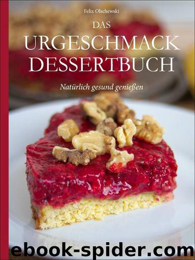 Das Urgeschmack-Dessertbuch: Natürlich gesund genießen (German Edition) by Felix Olschewski