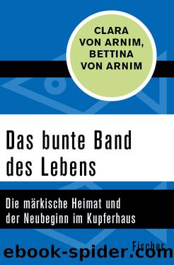 Das bunte Band des Lebens. Die märkische Heimat und der Neubeginn im Kupferhaus by Clara von Arnim & Bettina von Arnim
