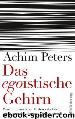 Das egoistische Gehirn: Warum unser Kopf Diäten sabotiert und gegen den eigenen Körper kämpft (German Edition) by Peters Achim
