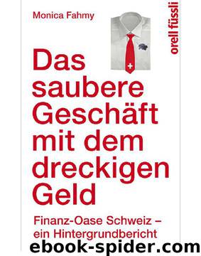 Das saubere Geschäft mit dem dreckigen Geld · Das saubere Geschäft mit dem dreckigen Geld · Finanz-Oase Schweiz by Fahmy Monica