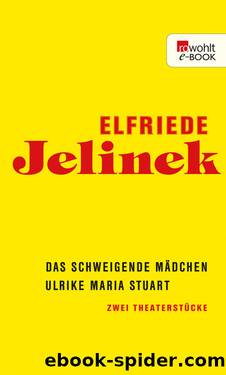 Das schweigende Mädchen  Ulrike Maria Stuart • Zwei Theaterstücke by Elfriede Jelinek