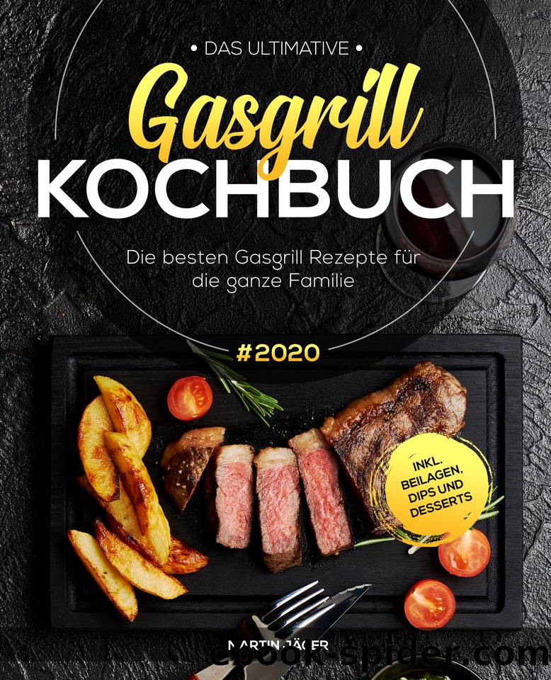 Das ultimative Gasgrill Kochbuch: Die besten Gasgrill Rezepte #2020 für die ganze Familie inkl. Beilagen, Dips und Desserts (German Edition) by Jäger Martin