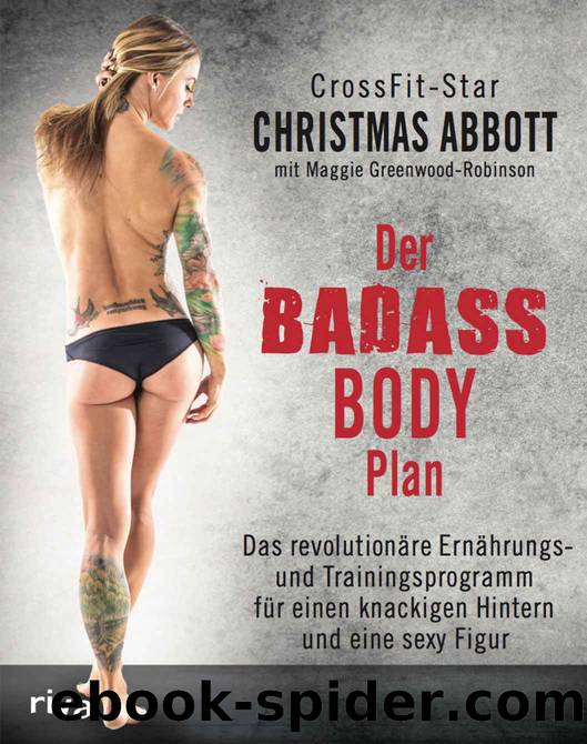 Der Badass-Body-Plan: Das revolutionäre Ernährungs- und Trainingsprogramm für einen knackigen Hintern und eine sexy Figur (German Edition) by Abbott Christmas
