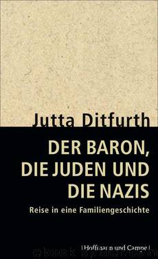Der Baron, die Juden und die Nazis: Reise in eine Familiengeschichte (German Edition) by Jutta Ditfurth