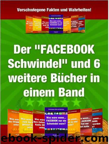 Der Facebook Schwindel und 6 weitere Bücher in einem Band! Die "Was wäre wenn..." Superbox (German Edition) by Thul Robert