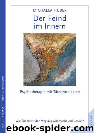 Der Feind im Innern: Psychotherapie mit Täterintrojekten. Wie finden wir den Weg aus Ohnmacht und Gewalt? (German Edition) by Huber Michaela