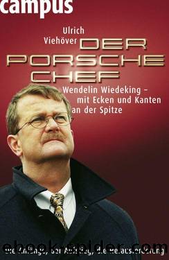 Der Porsche-Chef: Wendelin Wiedeking - mit Ecken und Kanten an der Spitze (German Edition) by Ulrich Viehöver